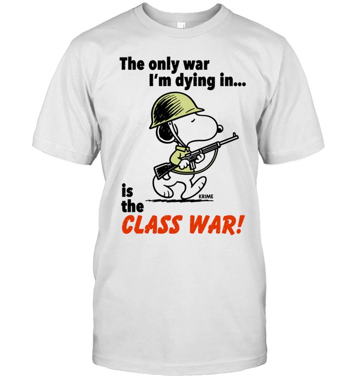 Snoopy soldier the only war I’m dying in is the class war Unisex T-Shirt