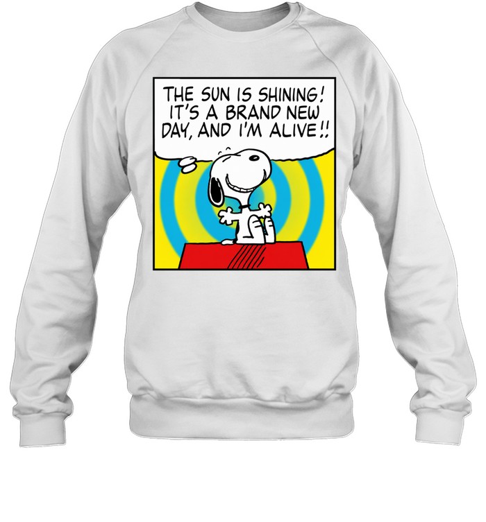 Snoopy The Sun Is Shining It’s a New Day and I’m Alive Sweatshirt