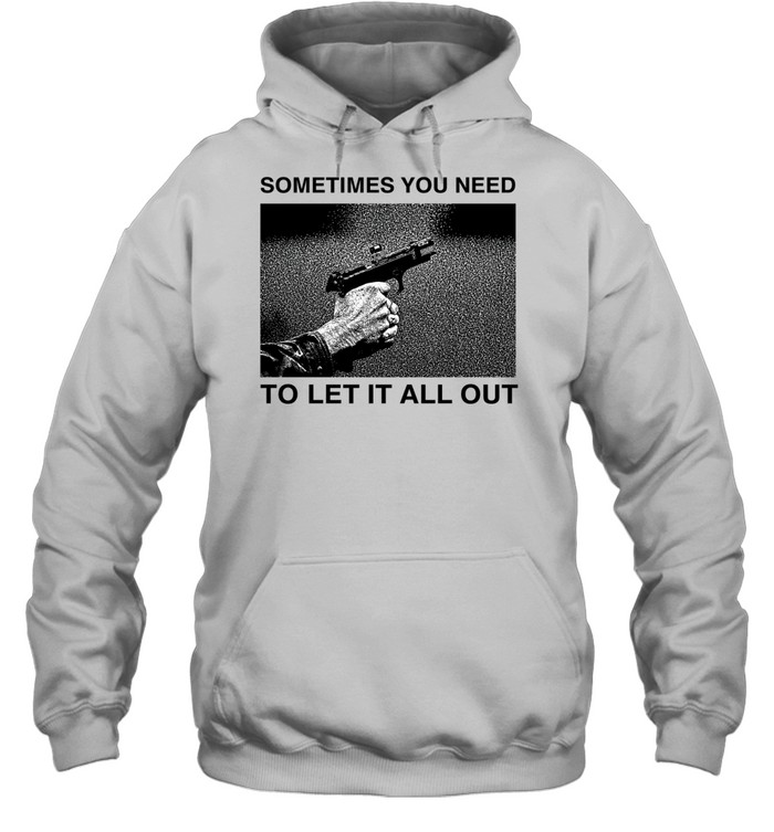 Sometimes you need to let it all out Hoodie