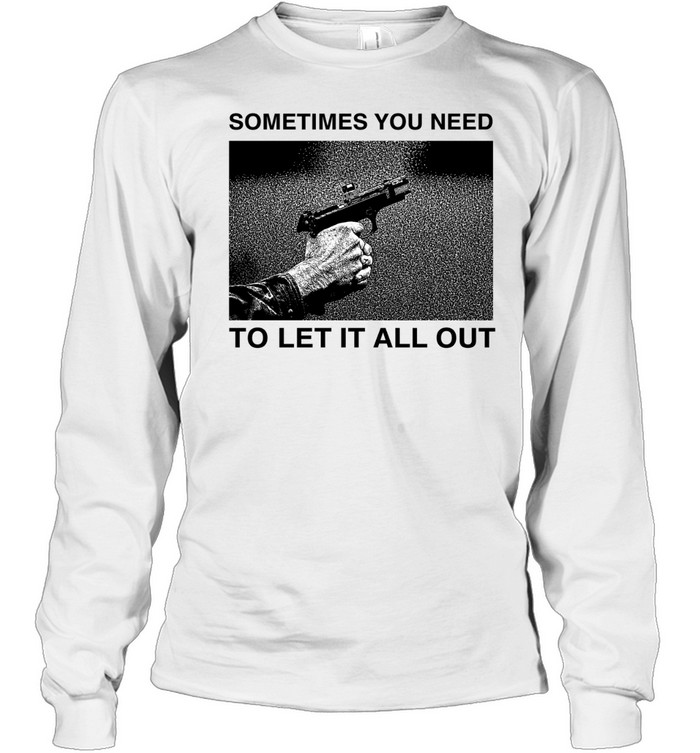 Sometimes you need to let it all out Long Sleeve Tee