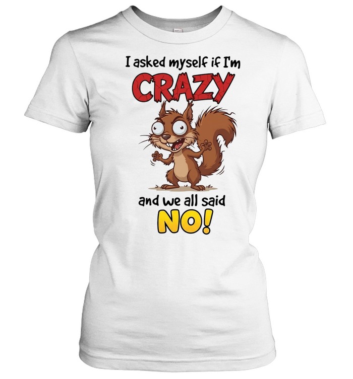 Squirrel I asked myself if I’m crazy and we all said no Women T-Shirt