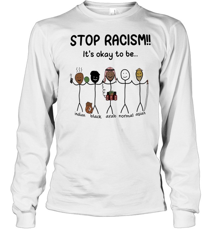 Stop racism it’s okay to be Indian Black Arab Asian Long Sleeve Tee