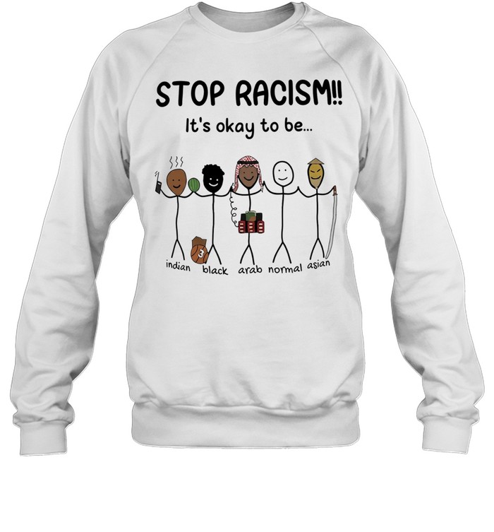 Stop racism it’s okay to be Indian Black Arab Asian Sweatshirt