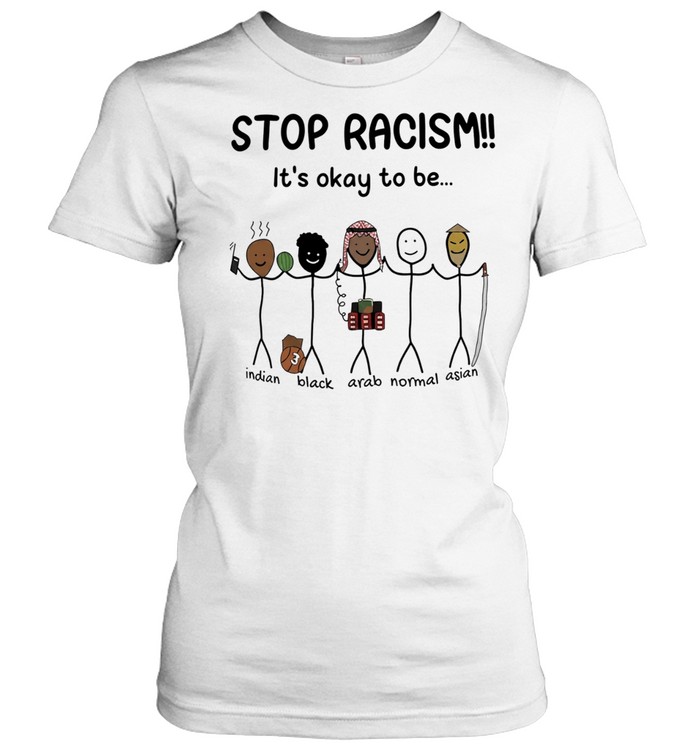 Stop racism it’s okay to be Indian Black Arab Asian Women T-Shirt
