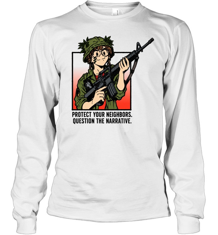 Tacticute protect your neighbors question the narrative Long Sleeve Tee