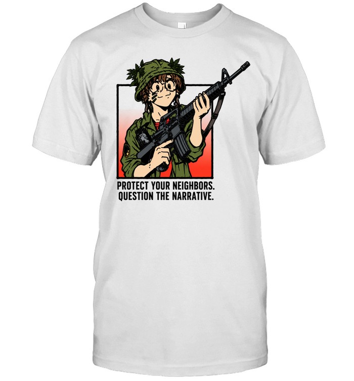 Tacticute protect your neighbors question the narrative Unisex T-Shirt