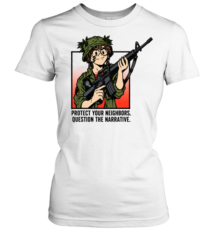 Tacticute protect your neighbors question the narrative Women T-Shirt