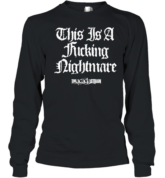 The Acacia Strain this is a fucking nightmare Long Sleeve Tee