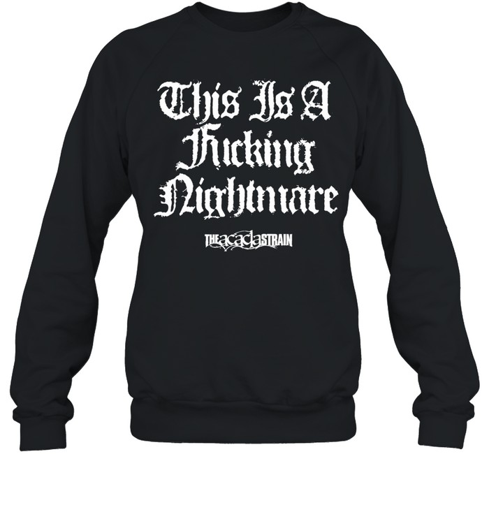 The Acacia Strain this is a fucking nightmare Sweatshirt