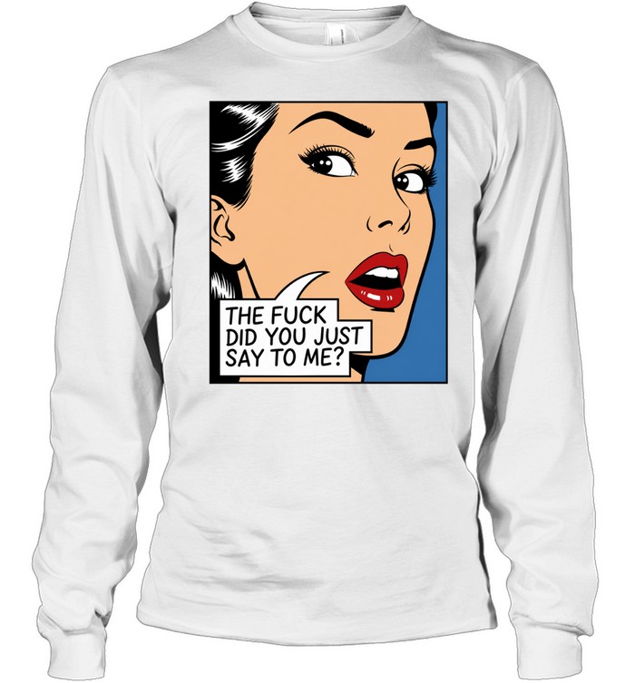 The fuck did you just say to me Long Sleeve Tee
