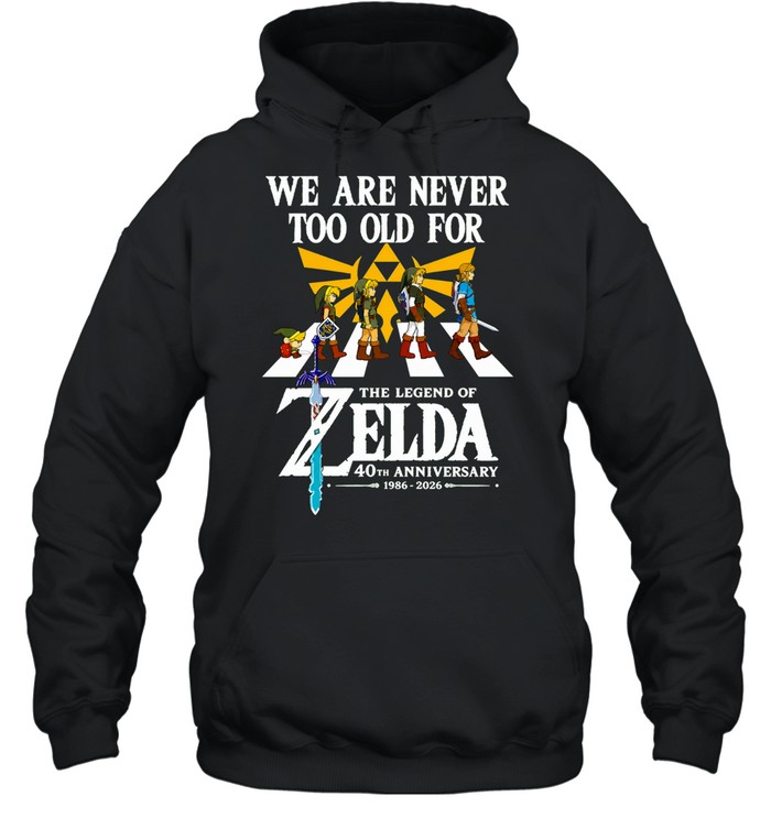 The Legend of Zelda 40th Anniversary 1986-2026 We Are Never Too Old For Hoodie