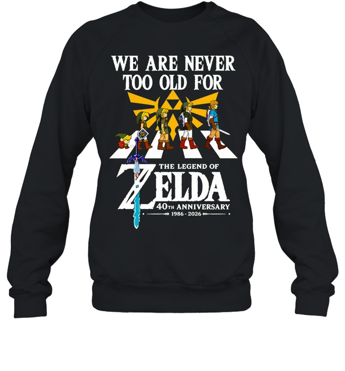 The Legend of Zelda 40th Anniversary 1986-2026 We Are Never Too Old For Sweatshirt