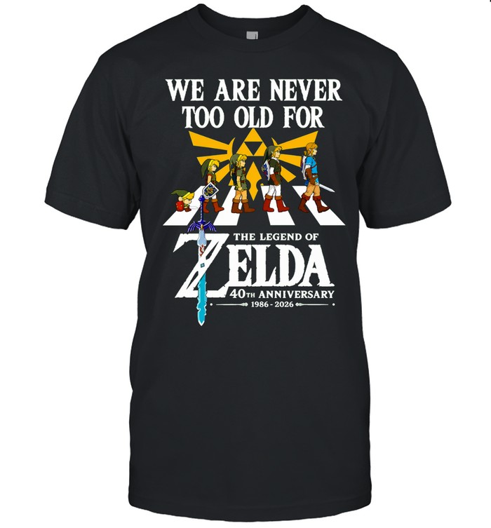 The Legend of Zelda 40th Anniversary 1986-2026 We Are Never Too Old For Unisex T-Shirt