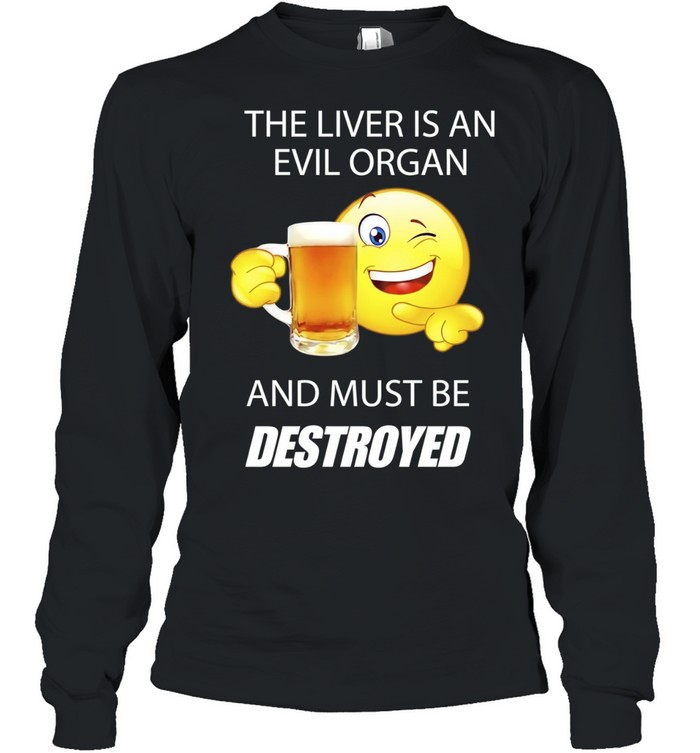 The Liver Is an Evil Organ and Must Be Destroyed Long Sleeve Tee