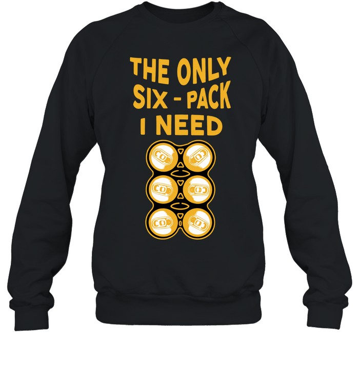 The Only Six-Pack I Need beer funny drinking Sweatshirt