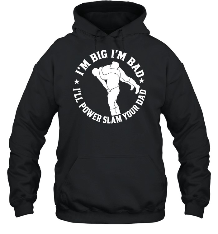 The Varsity Boyz Big Mike Powerslam I’m Big I’m Bad I’ll Power Slam Your Dad Hoodie