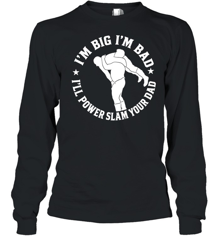 The Varsity Boyz Big Mike Powerslam I’m Big I’m Bad I’ll Power Slam Your Dad Long Sleeve Tee