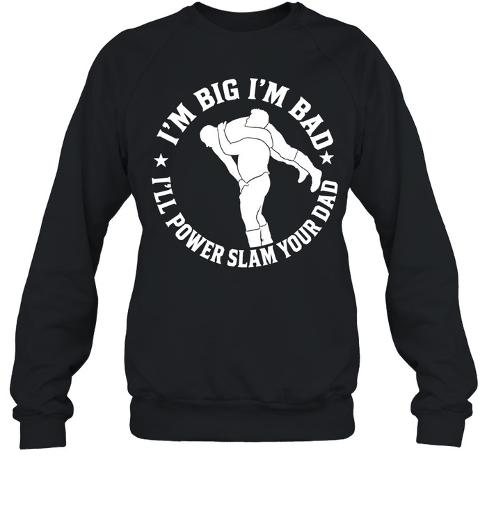 The Varsity Boyz Big Mike Powerslam I’m Big I’m Bad I’ll Power Slam Your Dad Sweatshirt