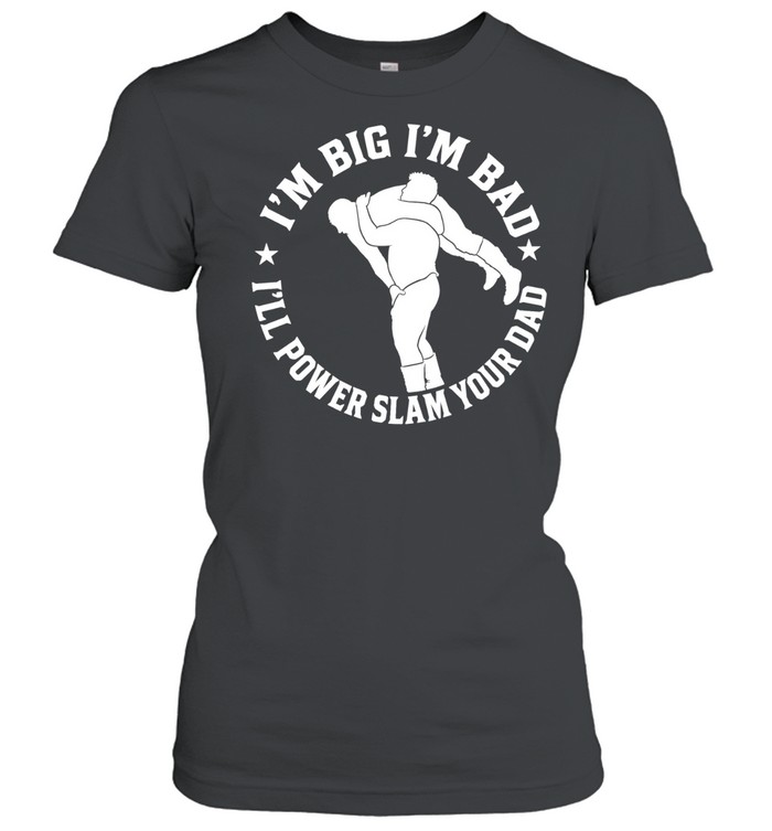 The Varsity Boyz Big Mike Powerslam I’m Big I’m Bad I’ll Power Slam Your Dad Women T-Shirt