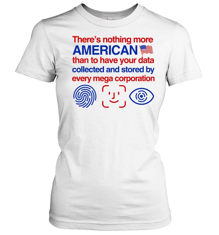 There’s nothing more american than to have your data collected and d Women T-Shirt