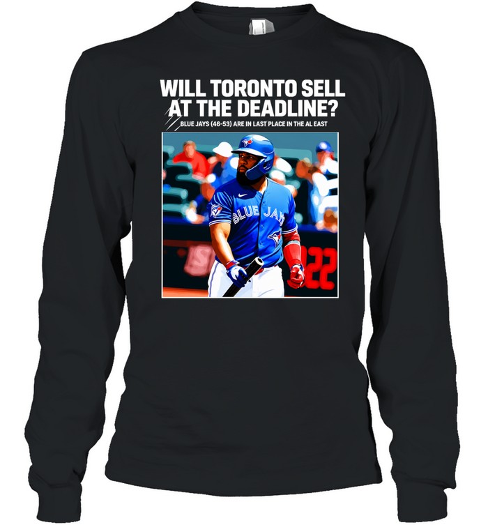 Toronto Blue Jays Will They Sell at the Deadline Long Sleeve Tee