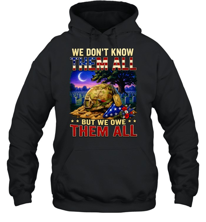 We Don’t Know Them All But We Owe Them All Military Memorial Hoodie