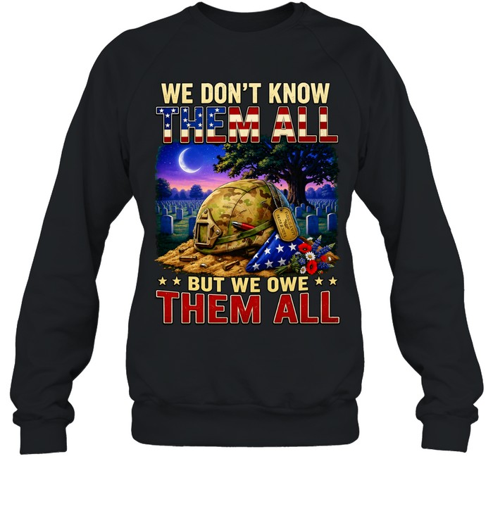 We Don’t Know Them All But We Owe Them All Military Memorial Sweatshirt