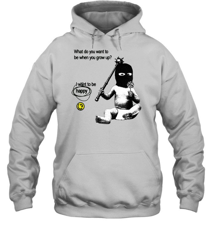 What do you want to be when you grow up I want to be happy Hoodie