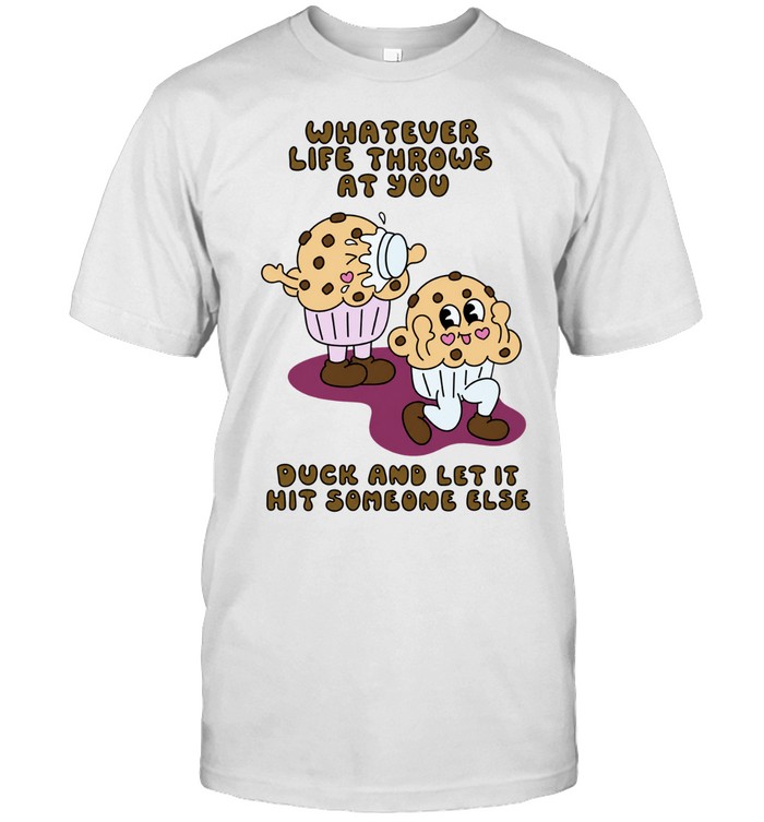 Whatever Life Throws at You Duck and Let It Hit Someone Else Unisex T-Shirt