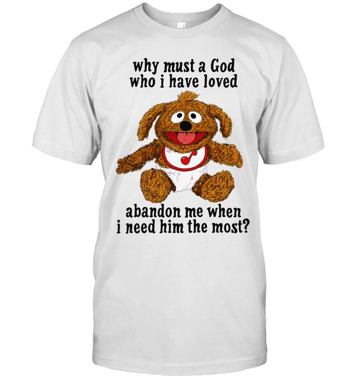 Why must a God who I have loved abandon me when I need him the most Unisex T-Shirt