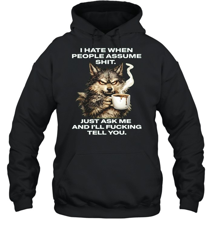 Wolf I Hate When People Assume Shit Just Ask Me and I Will Fucking Tell You Hoodie