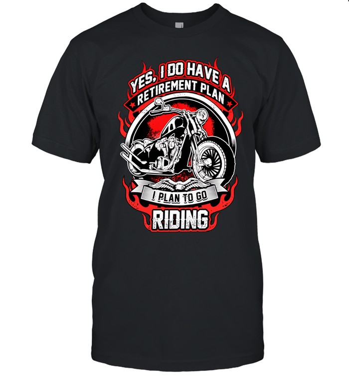 Yes I do have a retirement plan I plan to go riding Unisex T-Shirt