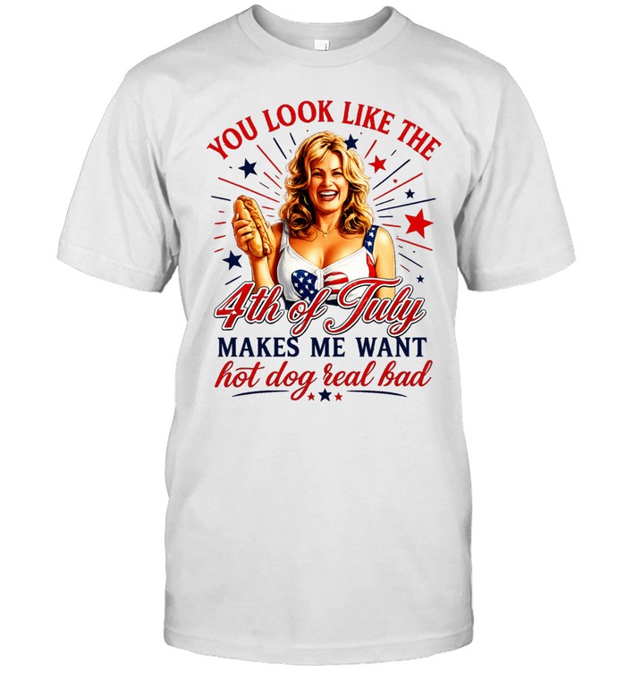 You look like the 4th of July makes me want hot dog real bad America Independence Unisex T-Shirt