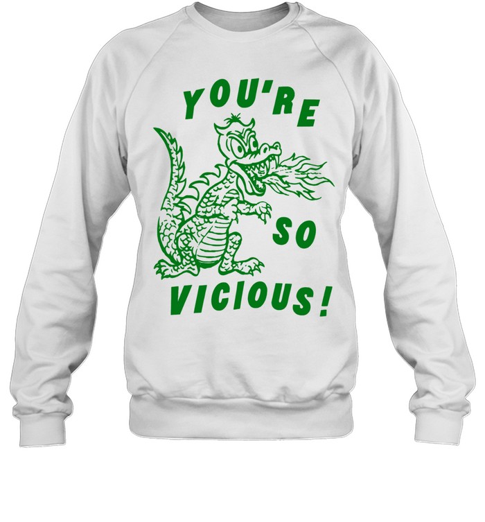 You’re So Vicious Dragon fire breathing Sweatshirt