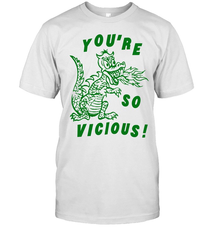 You’re So Vicious Dragon fire breathing Unisex T-Shirt